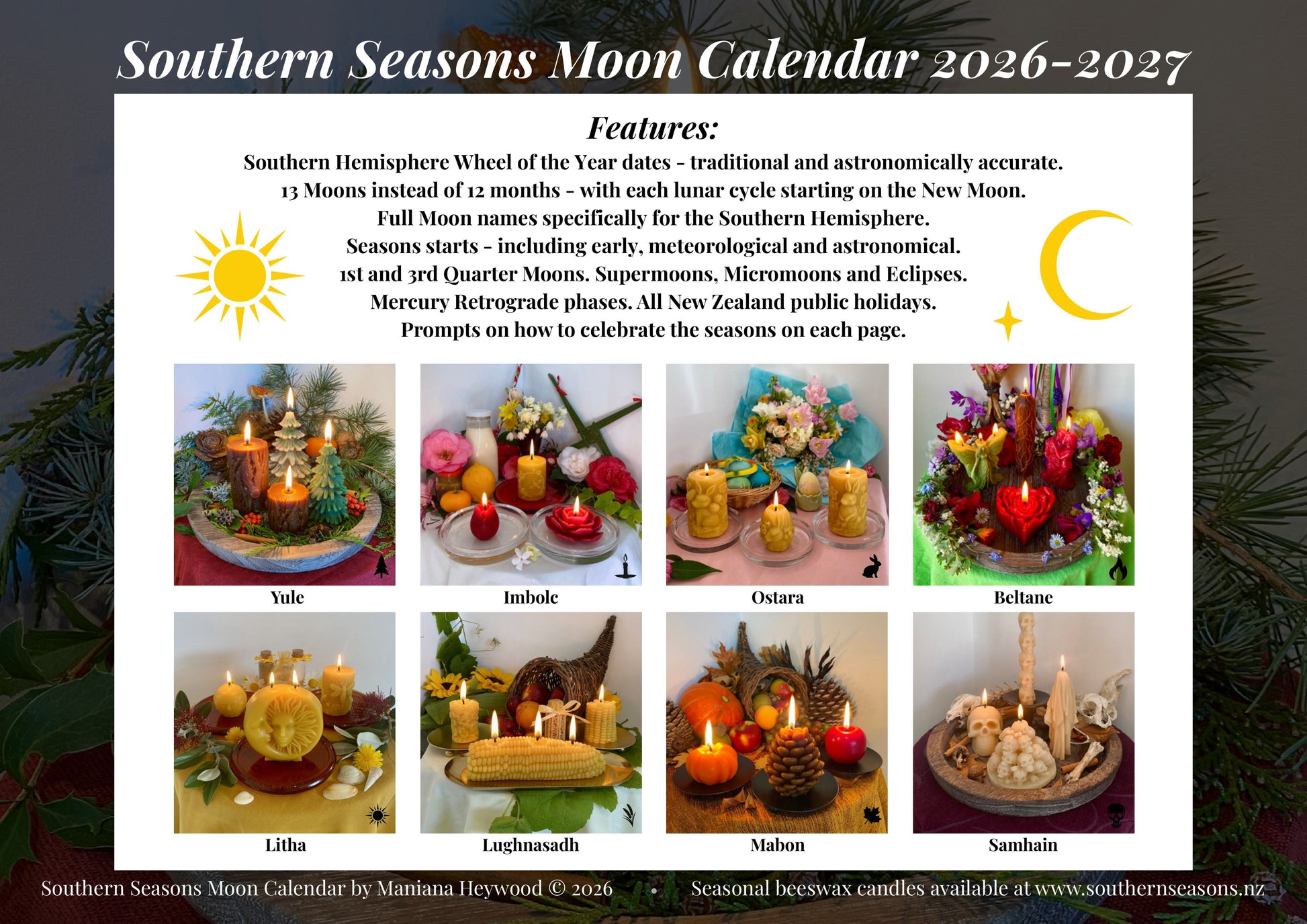Southern Seasons Moon Calendar back page with Calendar Features:
Southern Hemisphere Wheel of the Year dates - traditional and astronomically accurate.
13 Moons instead of 12 months - with each lunar cycle starting on the New Moon.
Full Moon names specifically for the Southern Hemisphere.
Seasons starts - including early, meteorological and astronomical.
1st and 3rd Quarter Moons. Supermoons, Micromoons and Eclipses.
Mercury Retrograde phases. 
Prompts on how to celebrate the seasons.